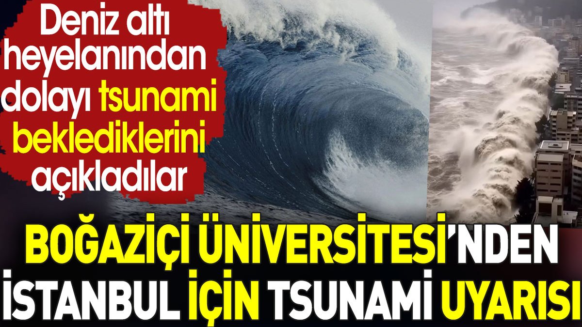 Boğaziçi Üniversitesi’nden İstanbul için tsunami uyarısı.  Deniz altı heyelanından dolayı tsunami bekleniyor