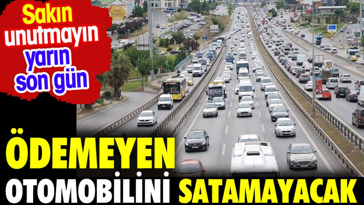 Ödemeyen arabasını satamayacak.Yarın son gün