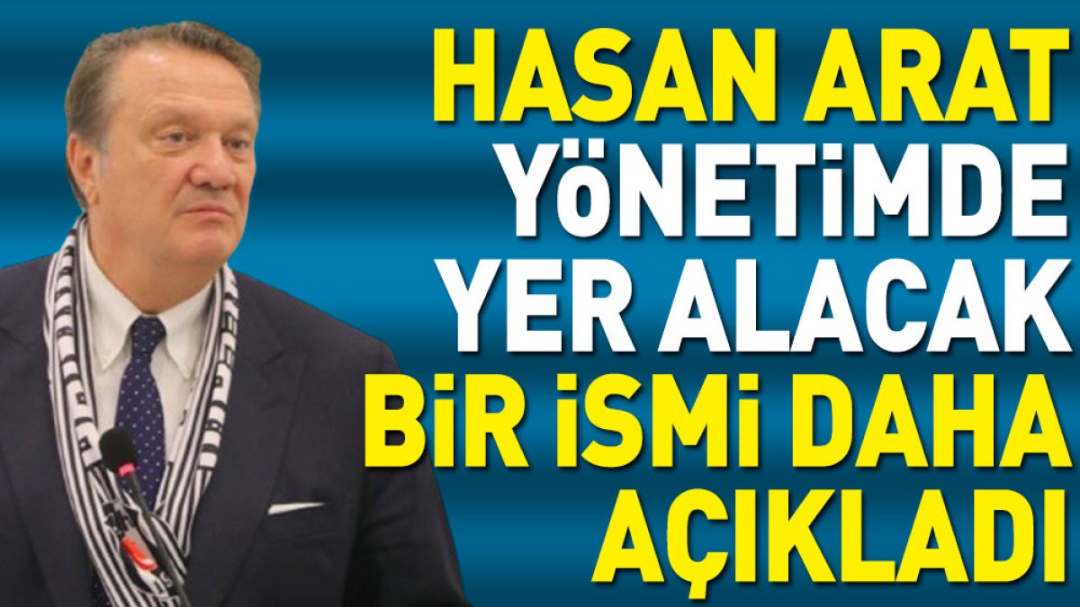 Beşiktaş Başkan Adayı Hasan Arat yönetiminde yer alacak bir yöneticiyi daha açıkladı
