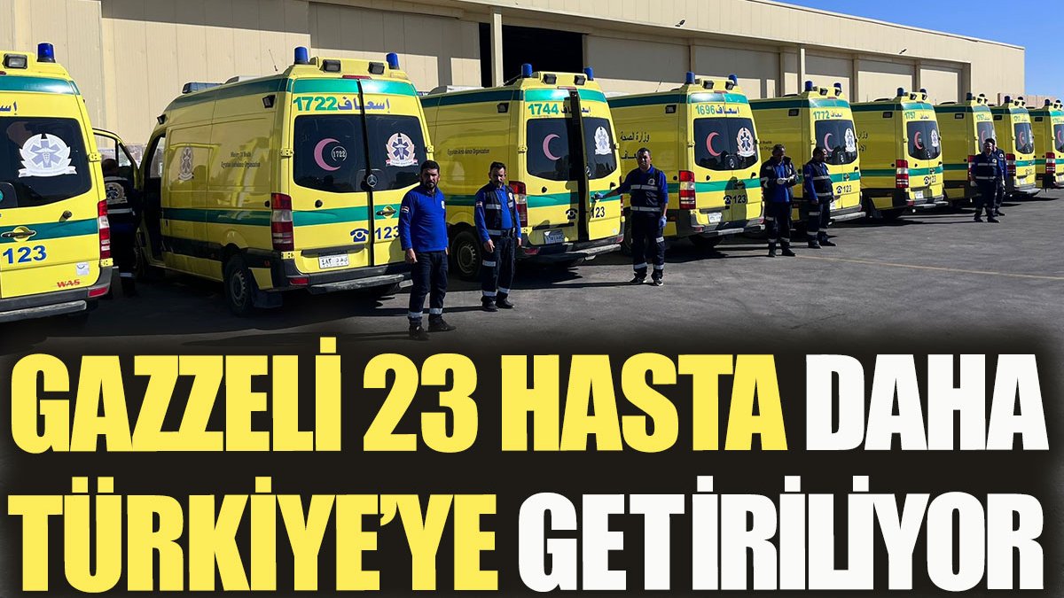 Gazzeli 23 hasta daha Türkiye'ye getiriliyor