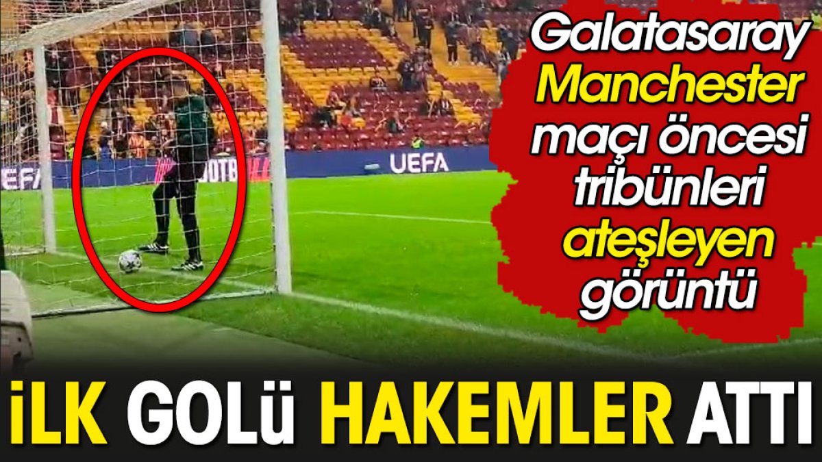 Galatasaray Manchester maçı öncesi ilk gol geldi! İşte o görüntü
