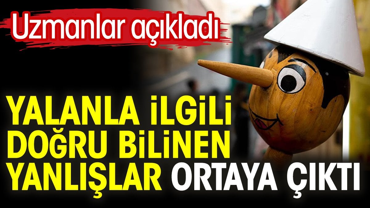 Yalanla ilgili doğru bilinen yanlışlar ortaya çıktı. Uzmanlar açıkladı