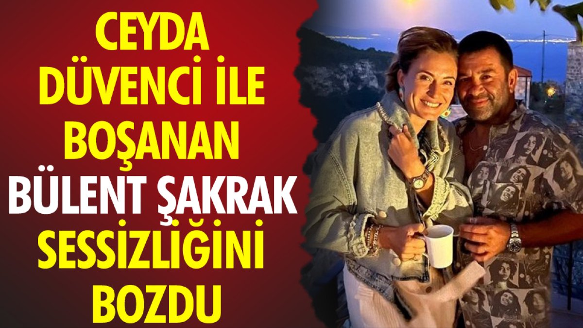 Ceyda Düvenci ile boşanan Bülent Şakrak sessizliğini bozdu