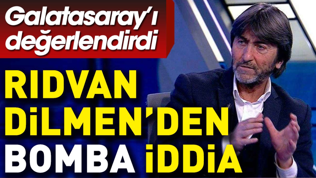 Rıdvan Dilmen'den flaş Galatasaray iddiası