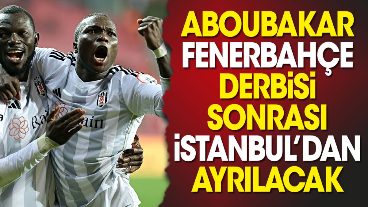 Aboubakar Fenerbahçe derbisinden sonra İstanbul'dan ayrılacak
