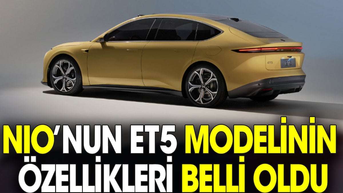 Nio'nun ET5 modelinin özellikleri belli oldu