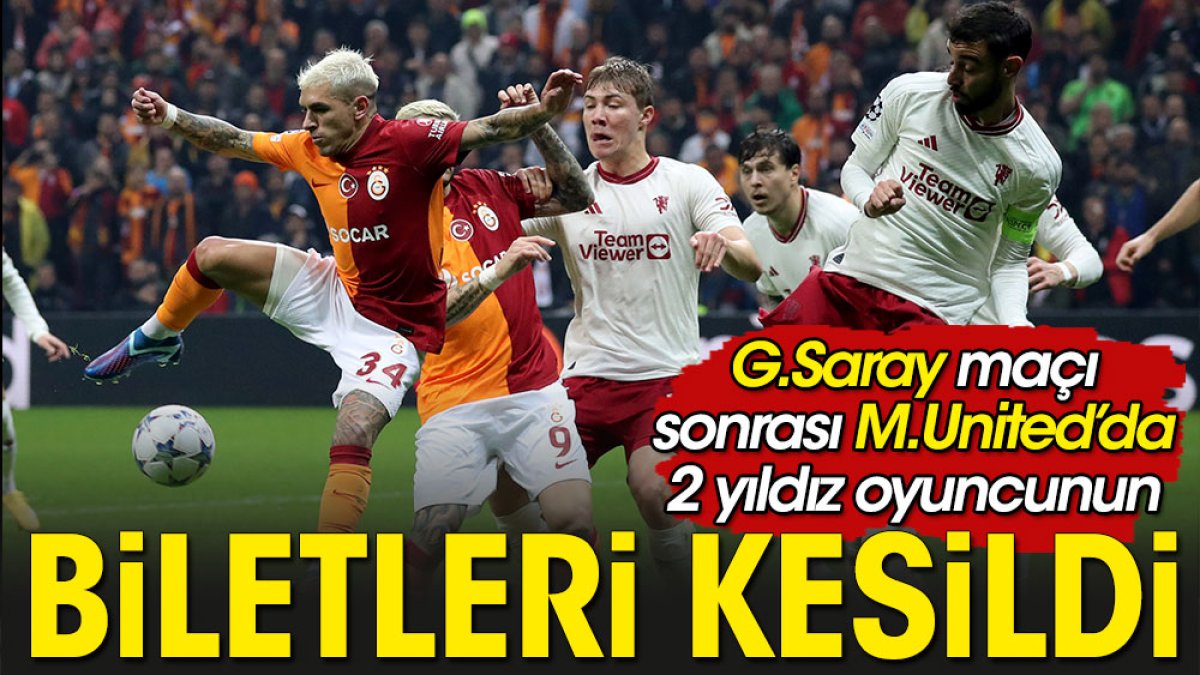 Galatasaray maçı Manchesterlı 2 oyuncunun sonu oldu