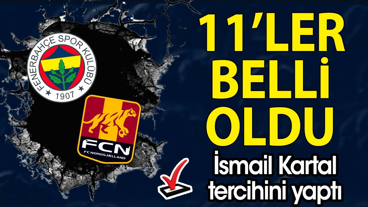 Fenerbahçe Nordsjaelland maçının 11'leri belli oldu