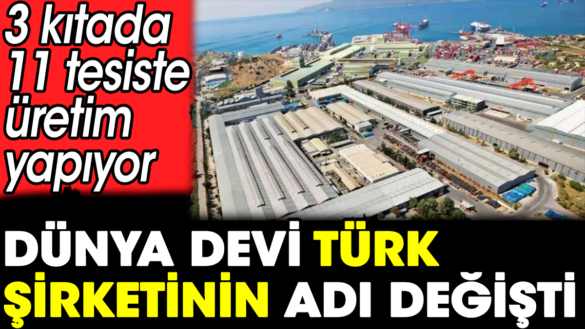 Türkiye'nin dev şirketinin adı değişti. 3 kıtada 11 tesiste üretim yapıyor