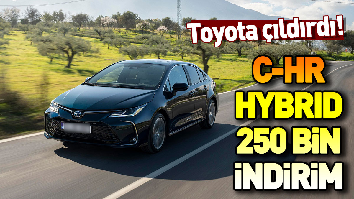 Toyota çıldırdı! C-HR Hybrid 250 bin indirim