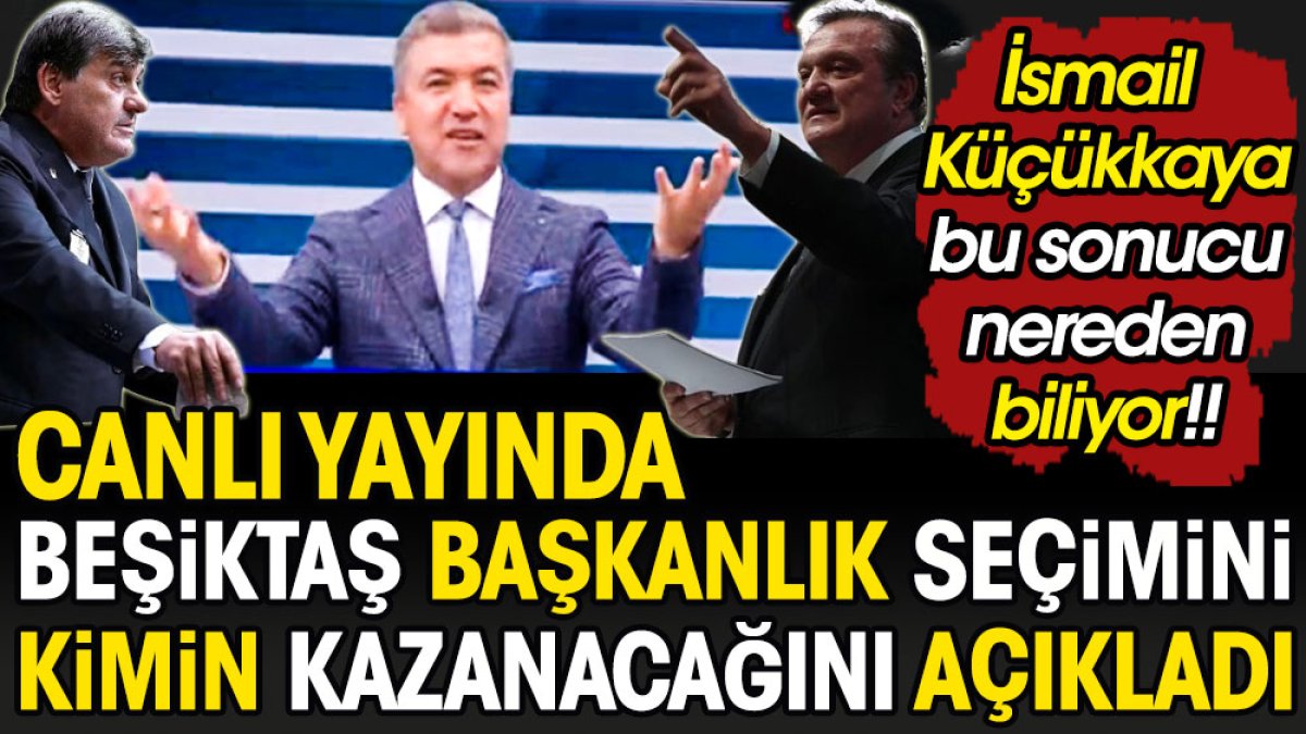 İsmail Küçükkaya canlı yayında Beşiktaş’ta seçimi kimin kazanacağını açıkladı: Bu sonucu nereden biliyor!