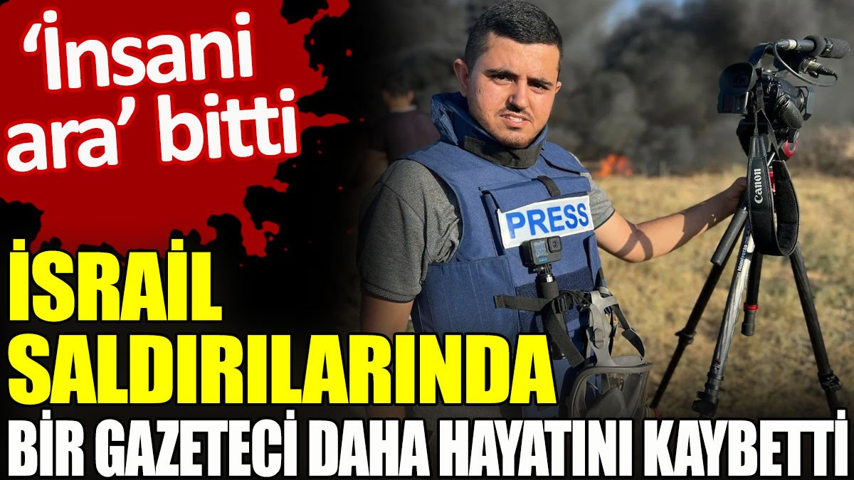 İsrail saldırılarında bir gazeteci daha hayatını kaybetti