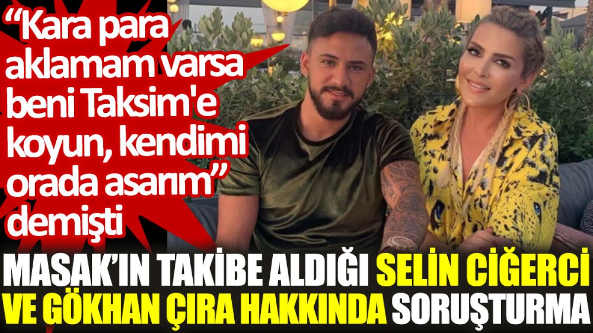 Selin Ciğerci ve Gökhan Çıra hakkında soruşturma. MASAK’ın takibe almıştı...