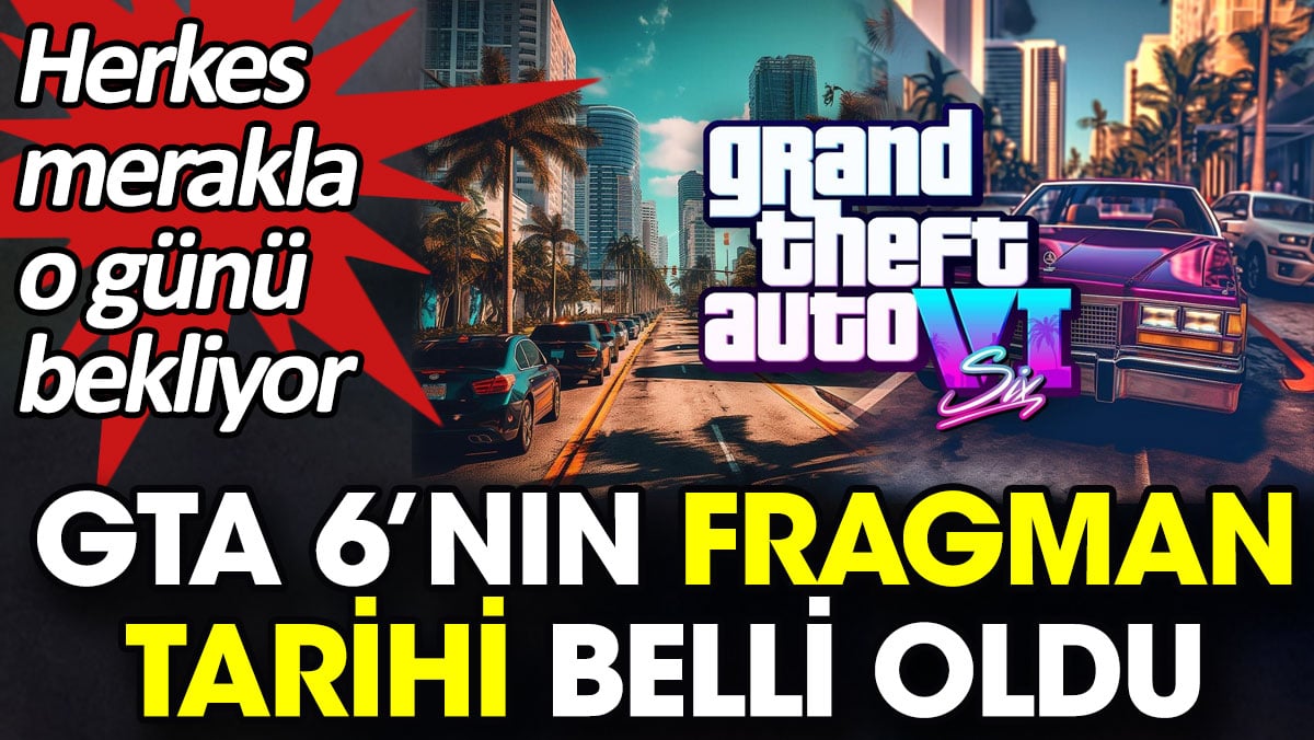 GTA 6'nın fragman tarihi belli oldu. Herkes merakla o günü bekliyor