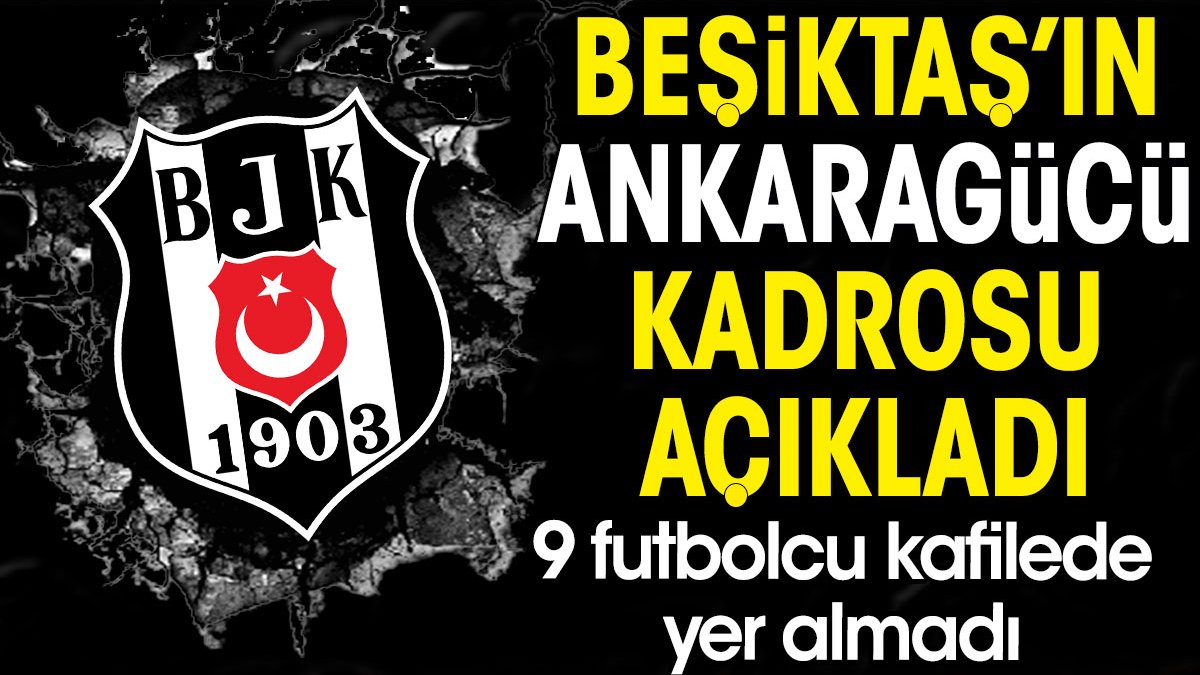 Beşiktaş'ın Ankaragücü kadrosu açıklandı. Kafilede 9 futbolcu yer almadı