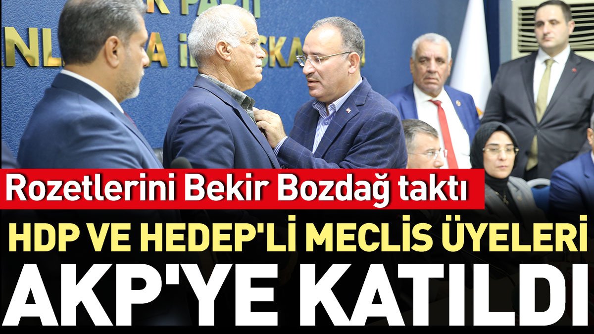 HDP ve HEDEP'li meclis üyeleri AKP'ye katıldı. Rozetlerini Bekir Bozdağ taktı