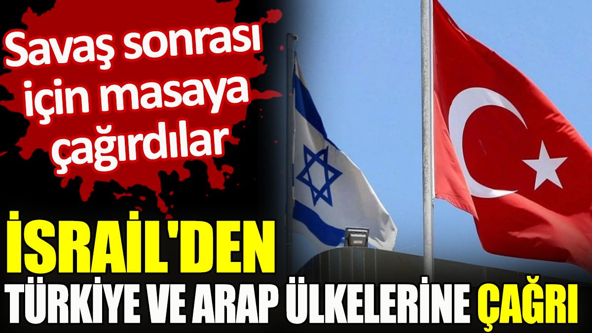 İsrail’den Türkiye ve Arap ülkelerine çağrı. Savaş sonrası için masaya çağırdılar