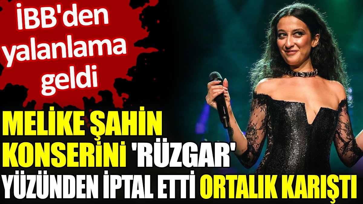 Melike Şahin konserini 'rüzgar' yüzünden iptal etti. İBB'den yalanlama geldi