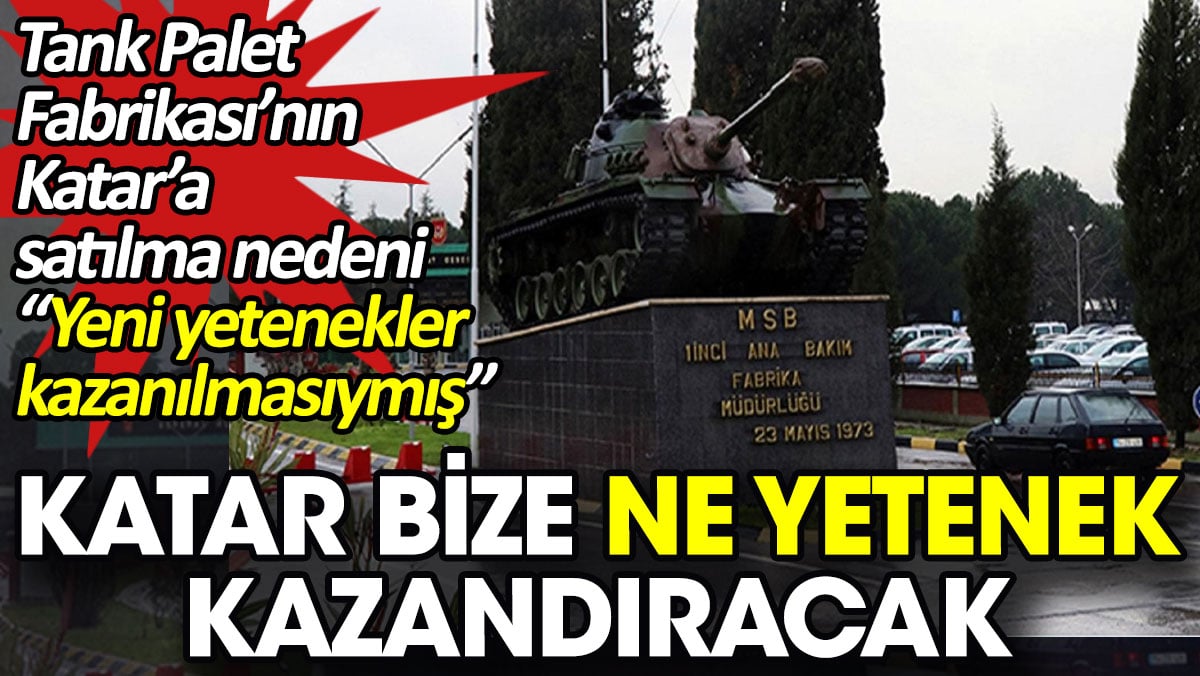 Katar bize ne yetenek kazandıracak? Tank Palet Fabrikası’nın Katar’a satılma nedeni “Yeni yetenekler kazanılmasıymış”