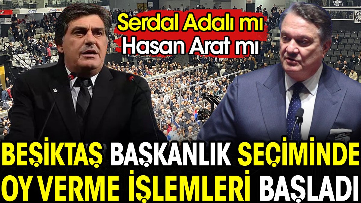 Beşiktaş'ta oylama başladı. Serdal Adalı mı Hasan Arat mı?
