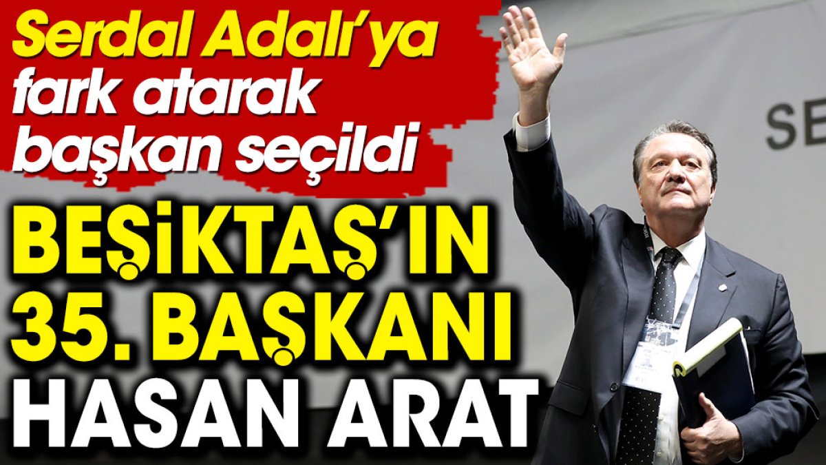 Beşiktaş'ın yeni başkanı Hasan Arat oldu. Serdal Adalı'ya fark attı