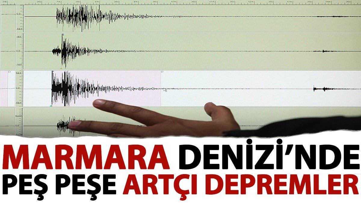 Marmara Denizi'nde peş peşe artçı depremler!