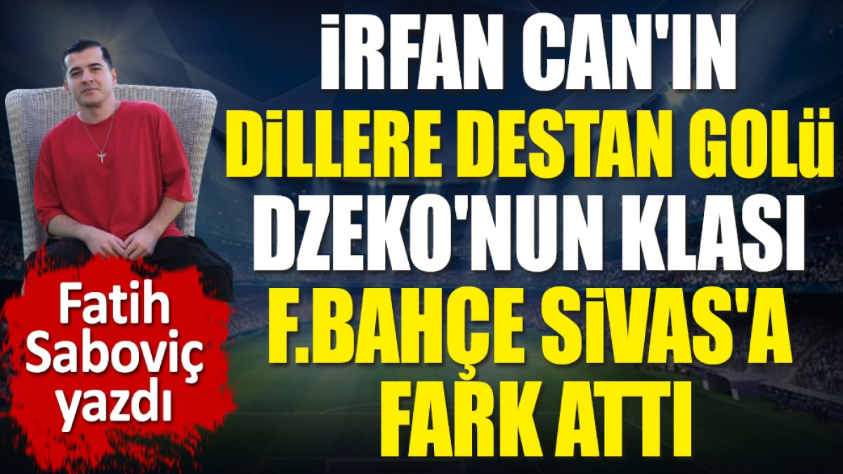 İrfan Can'ın dillere destan golü Dzeko'nun klası. Fenerbahçe Sivasspor'a fark attı