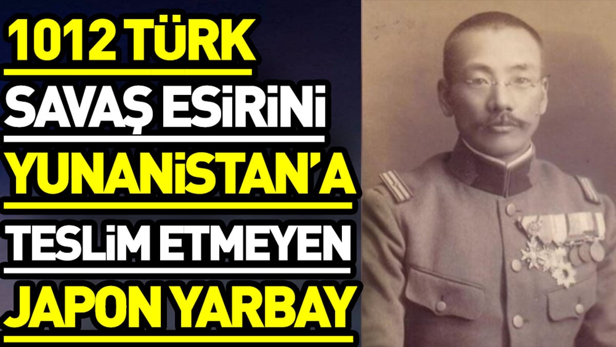 1012 Türk savaş esirini Yunanistan'a teslim etmeyen Japon Yarbay