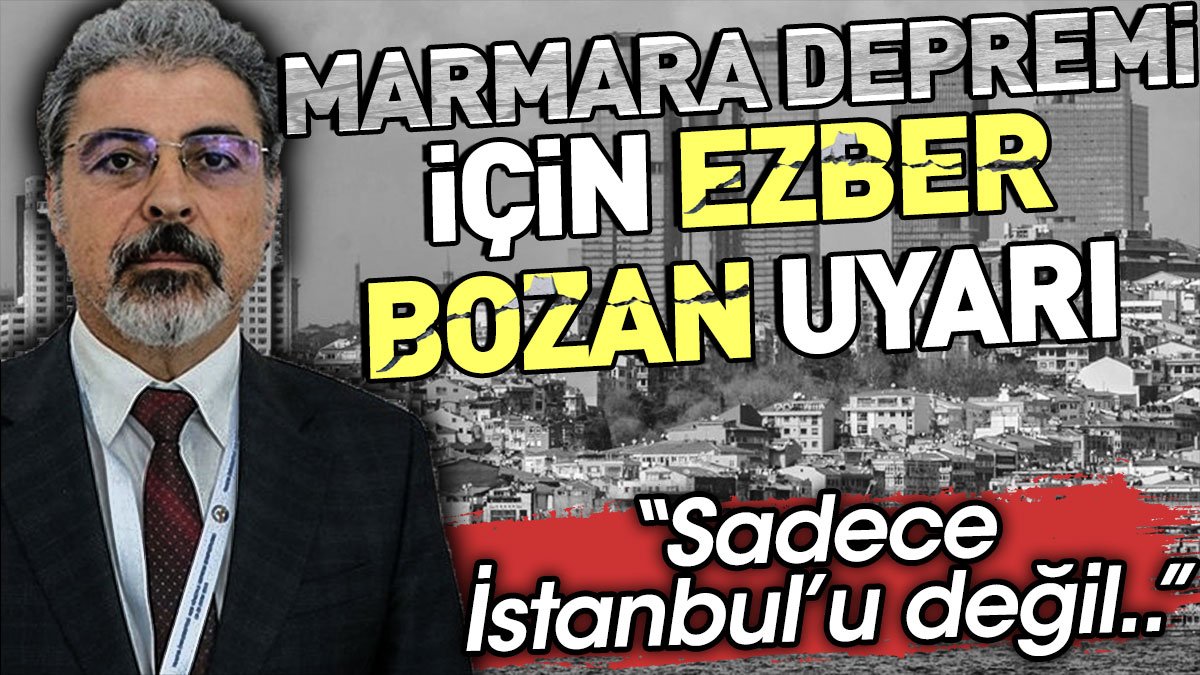 Marmara depremi için ezber bozan uyarı. 'Sadece İstanbul'u değil...'