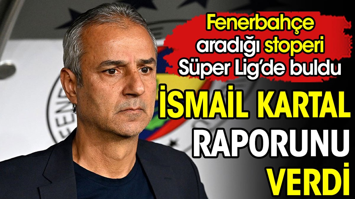 İsmail Kartal raporunu verdi. Fenerbahçe aradığı stoperi Süper Lig'de buldu