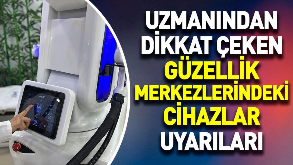 Güzellik merkezlerindeki cihazlar uyarıları