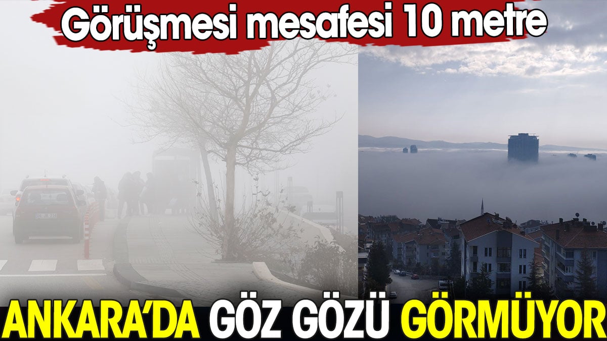 Ankara'da sisten göz gözü görmüyor. Görüş mesafesi 10 metreye düştü