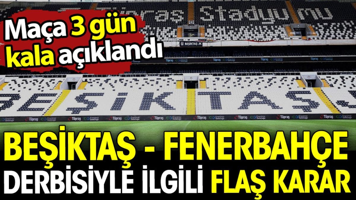 Beşiktaş - Fenerbahçe derbisiyle ilgili flaş karar! Maça 3 gün kala açıklandı