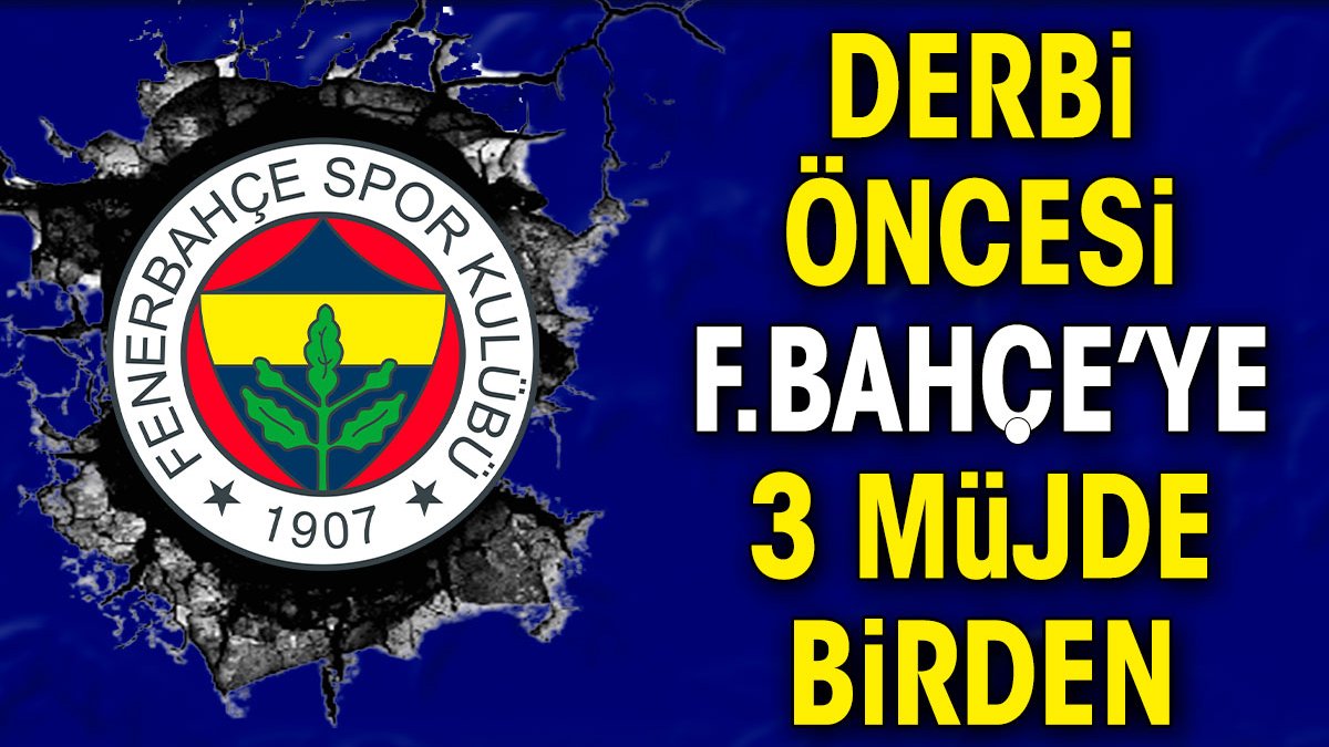 Beşiktaş derbisi öncesi Fenerbahçe'ye 3 müjde birden
