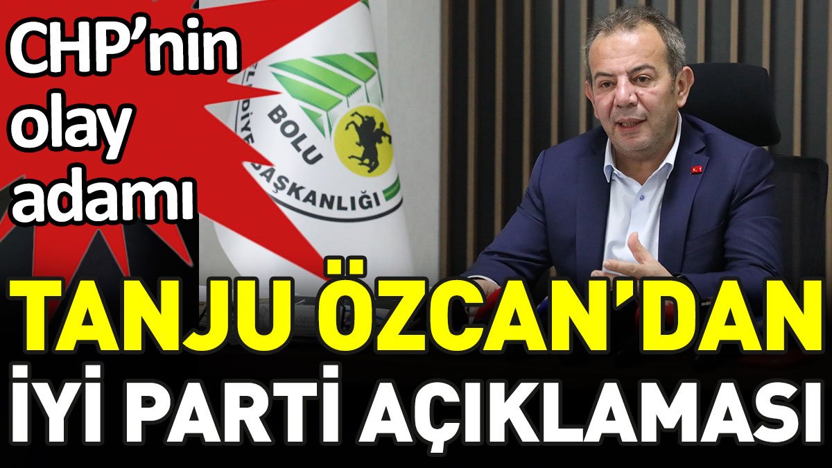 CHP'nin olay adamı Tanju Özcan'dan İYİ Parti açıklaması