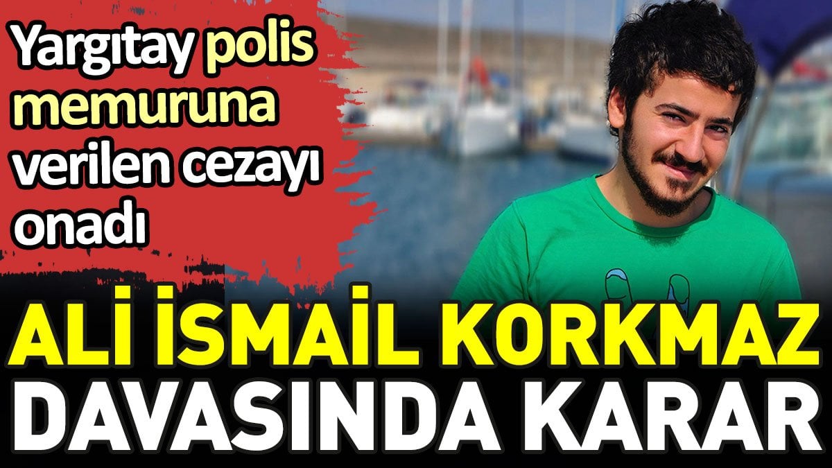 Ali İsmail Korkmaz davasında karar. Yargıtay polis memuruna verilen cezayı onadı