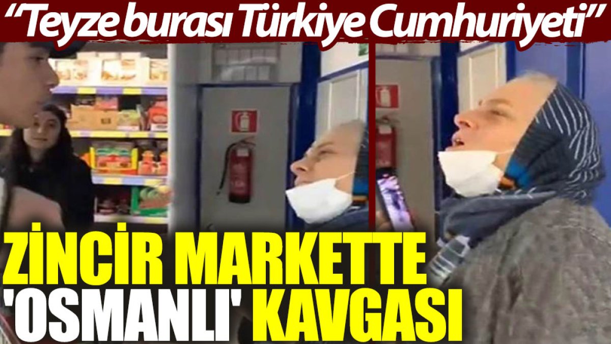 Zincir markette 'Osmanlı' kavgası: Teyze burası Türkiye Cumhuriyeti
