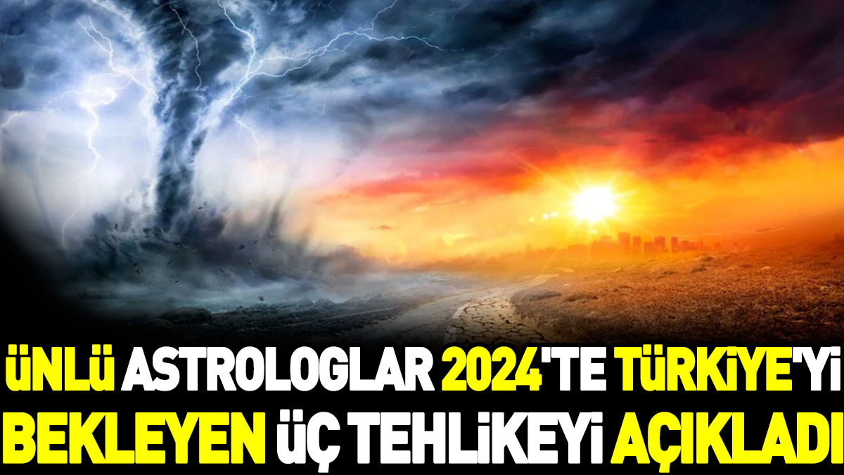 Ünlü astrologlar 2024'te Türkiye'yi bekleyen üç tehlikeyi açıkladı