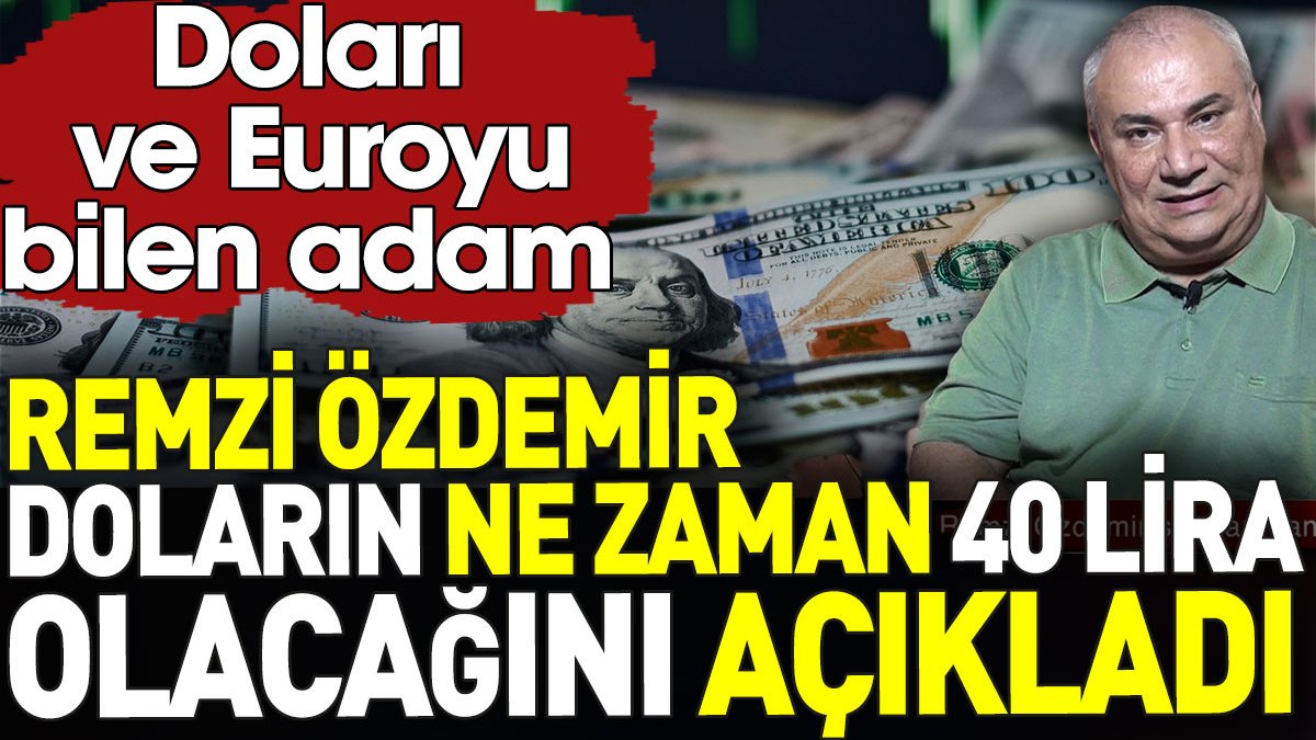 Doları ve Euroyu bilen adam Remzi Özdemir doların 40 lira olacağı tarihi açıkladı