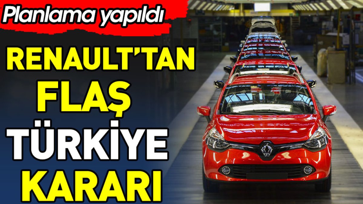 Renault'tan flaş Türkiye kararı. Planlama yapıldı