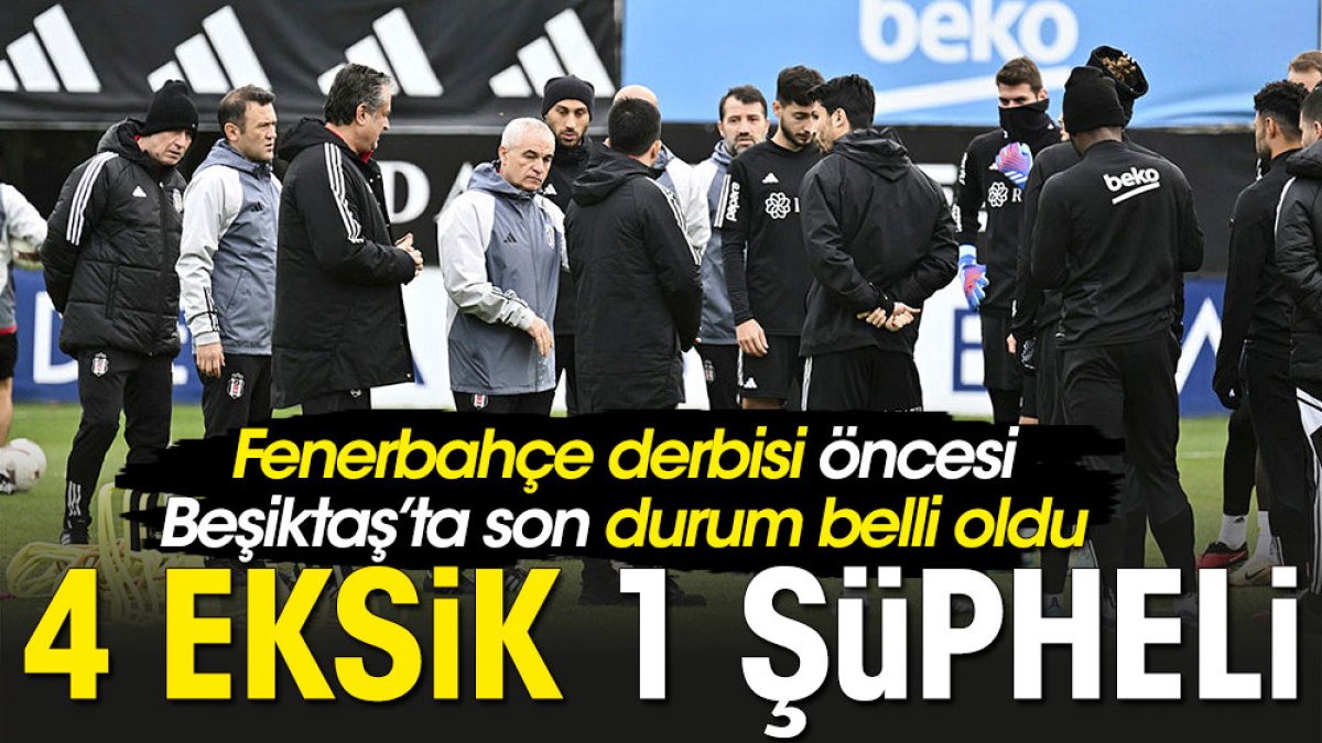 Beşiktaş’ta derbi öncesi Z raporu: 1 şüpheli 4 eksik