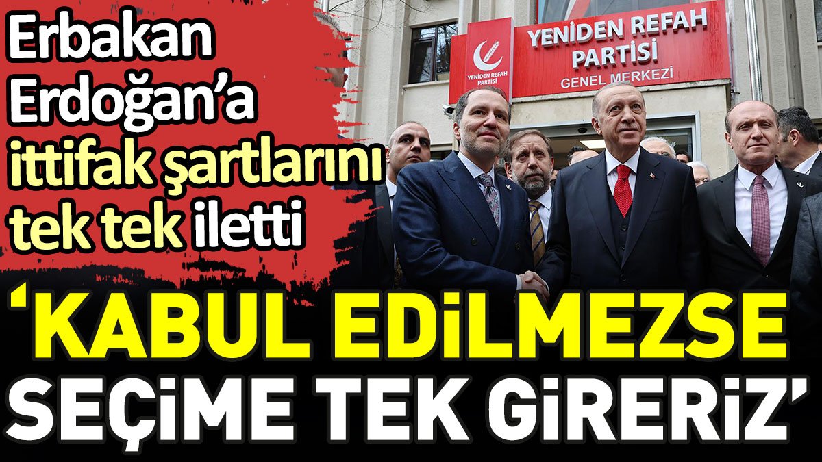 Erbakan Erdoğan’a ittifak şartlarını tek tek iletti. ‘Kabul edilmezse seçime tek gireriz’