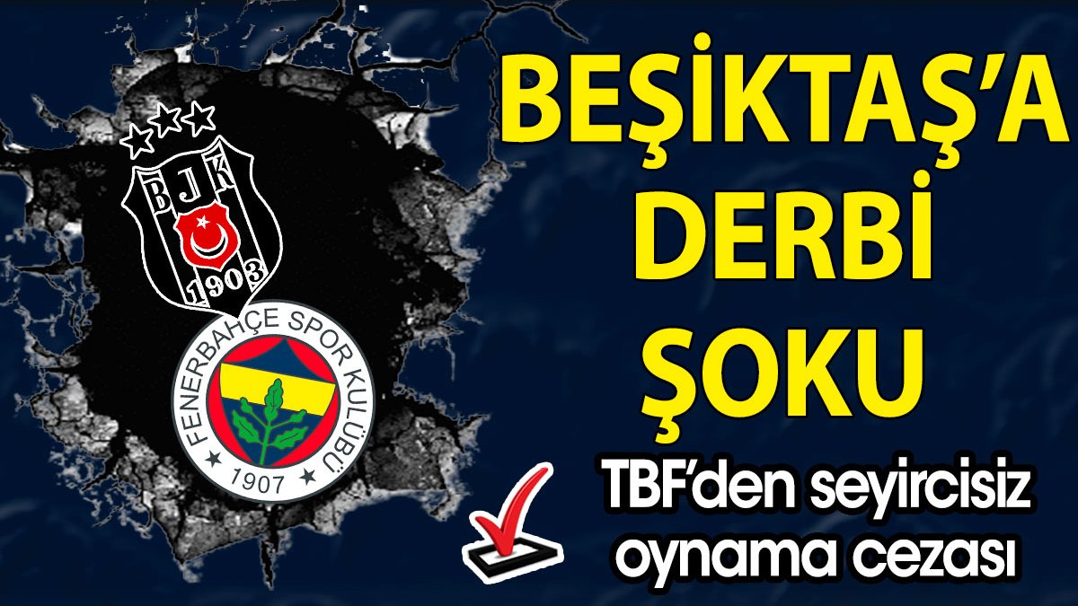 Beşiktaş'a Fenerbahçe derbisi şoku! Seyircisiz oynama cezası geldi