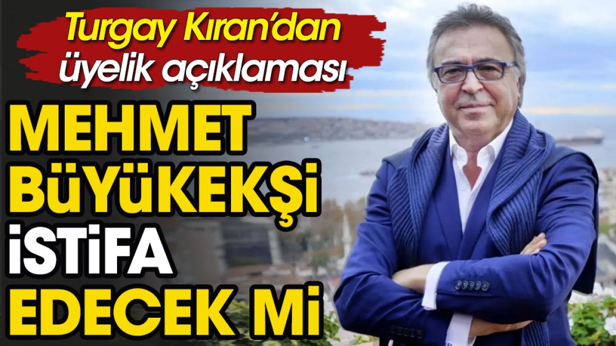 Mehmet Büyükekşi Galatasaray üyeliğinden istifa edecek mi? Turgay Kıran açıkladı