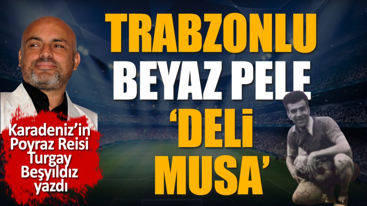 Trabzonlu Beyaz Pele! Deli Musa