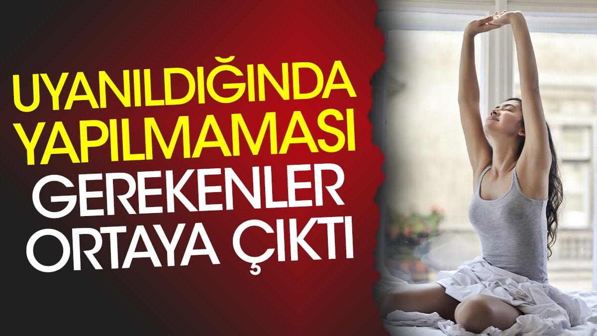 Uyanıldığında yapılmaması gerekenler ortaya çıktı