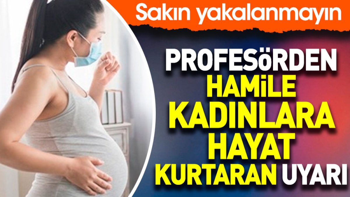 Profesörden hamile kadınlara hayat kurtaran uyarı. Sakın yakalanmayın