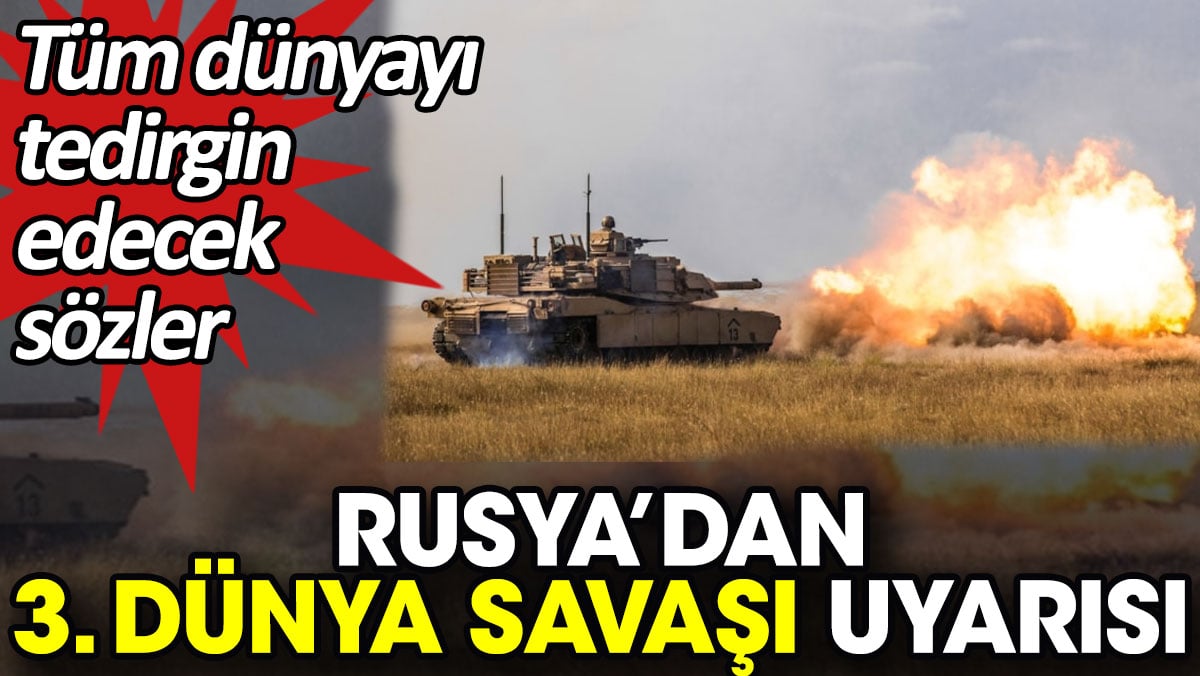 Rusya’dan 3. Dünya Savaşı uyarısı Tüm dünyayı tedirgin edecek sözler