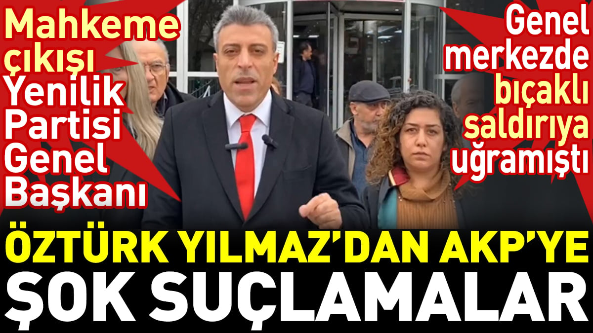 Öztürk Yılmaz'dan AKP'ye şok suçlamalar. Bıçaklı saldırıya uğramıştı