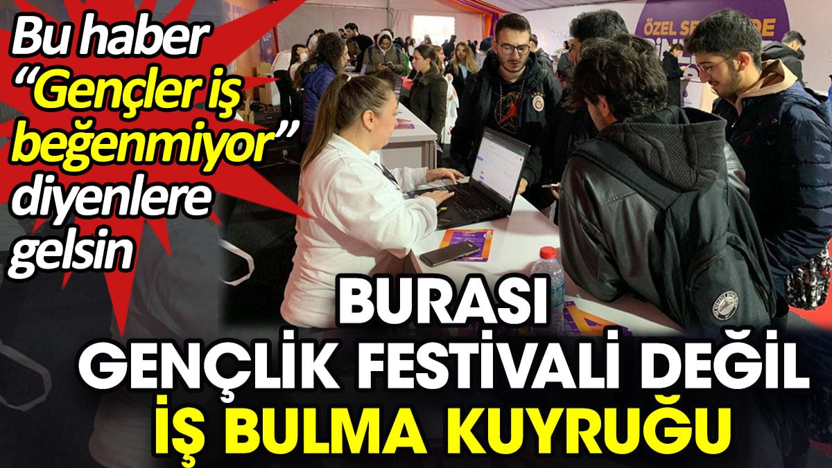 Burası gençlik festivali değil iş bulma kuyruğu. Bu haber “Gençler iş beğenmiyor” diyenlere gelsin